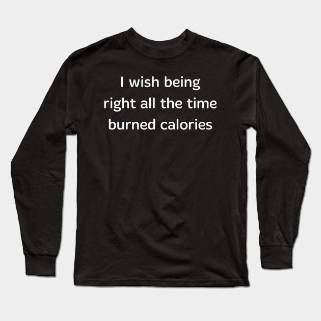 I Wish being right all the time burned calories Long Sleeve T-Shirt by Horisondesignz